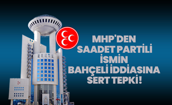MHP'den Saadet Partili ismin Bahçeli iddiasına sert tepki!