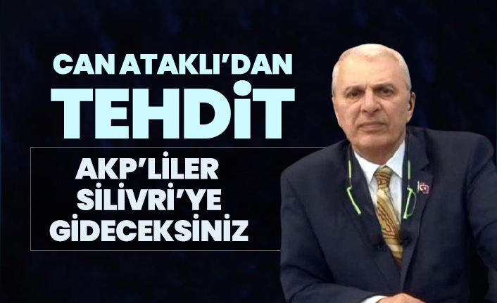 Can Ataklı’dan tehdit  "AKP’liler Silivri’ye gideceksiniz"