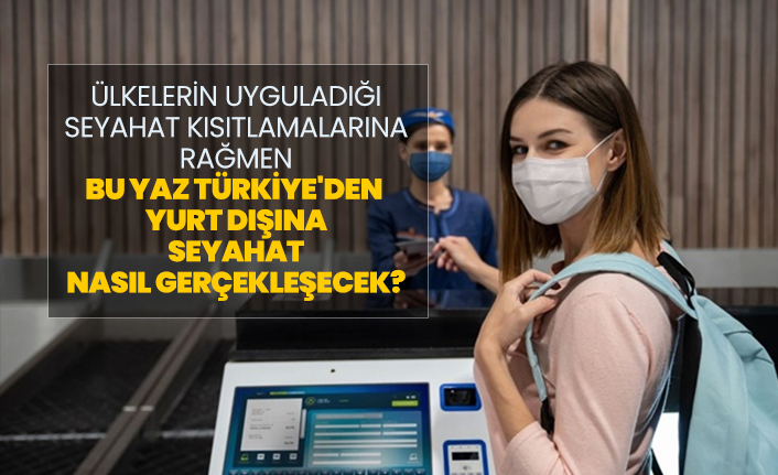 Bu yaz Türkiye'den yurt dışına seyahat nasıl gerçekleşecek?