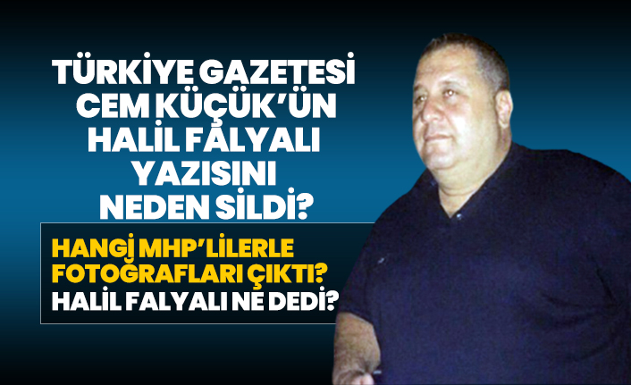 Türkiye Gazetesi Cem Küçük’ün Halil Falyalı yazısını neden sildi? Hangi MHP’lilerle fotoğrafları çıktı?