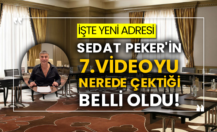Sedat Peker'in 7.videoyu nerede çektiği belli oldu! İşte yeni adresi