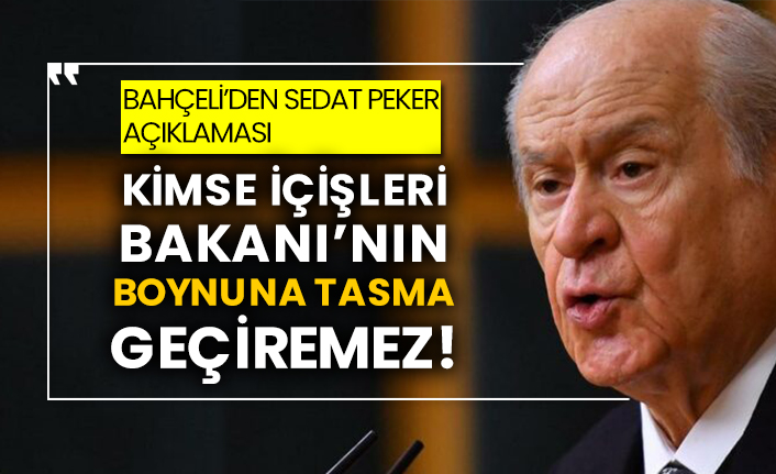 Bahçeli’den Sedat Peker açıklaması: Kimse İçişleri Bakanı’nın boynuna tasma geçiremez