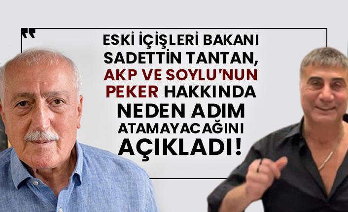 Eski İçişleri Bakanı Sadettin Tantan, AKP ve Soylu’nun Peker hakkında neden adım atamayacağını açıkladı!