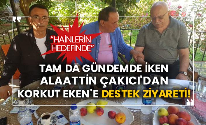 Tam da gündemde iken, Alaattin Çakıcı'dan Korkut Eken'e destek ziyareti!
