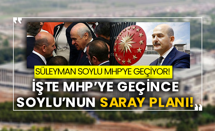 Süleyman Soylu MHP’ye geçiyor! İşte MHP’ye geçince Soylu’nun Saray planı!