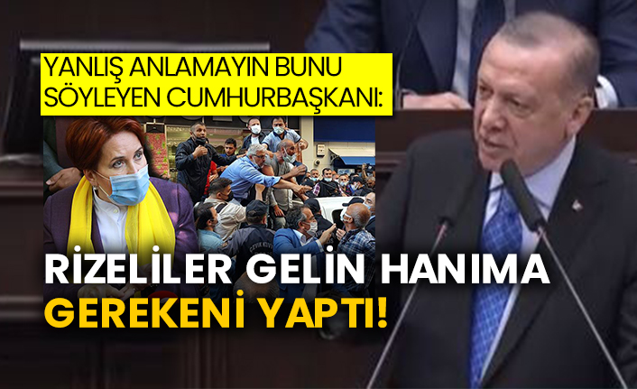 Yanlış anlamayın bunu söyleyen Cumhurbaşkanı:  Rizeliler gelin hanıma gerekeni yaptı!