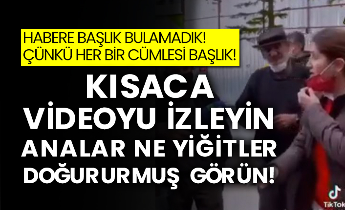 Habere başlık bulamadık! Çünkü her bir cümlesi başlık! Videoyu izleyin analar ne yiğitler doğururmuş görün!