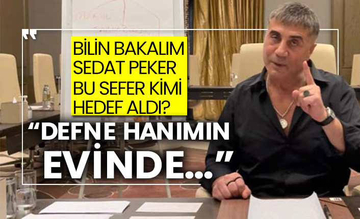 Bilin bakalım Sedat Peker bu sefer kimi hedef aldı? “Defne hanımın evinde…”