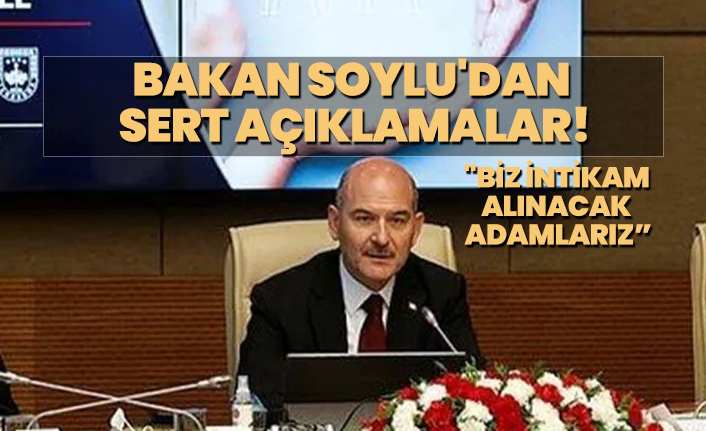 Bakan Soylu'dan sert açıklamalar! "Biz intikam alınacak adamlarız"