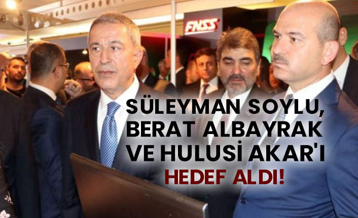 Süleyman Soylu, Berat Albayrak ve Hulusi Akar'ı hedef aldı!