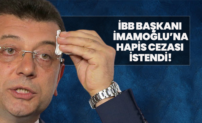 İBB Başkanı Ekrem İmamoğlu'na hapis cezası istendi!