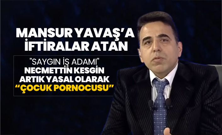 Mansur Yavaş’a iftiralar atan "saygın iş adamı" Necmettin Kesgin'in 'Çocuklara ilişkin müstehcen görüntü' cezası onaylandı