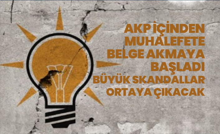 AKP içinden muhalefete belge akmaya başladı, büyük skandallar ortaya çıkacak