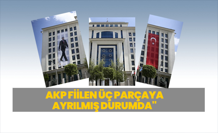 AKP fiilen üç parçaya ayrılmış durumda