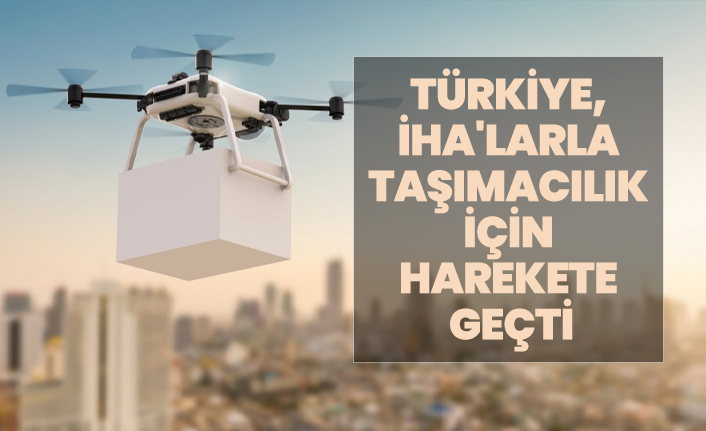 Türkiye, İHA'larla taşımacılık için harekete geçti