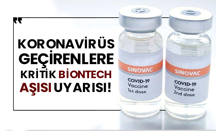 Koronavirüs geçirenlere kritik BionTech aşısı uyarısı!