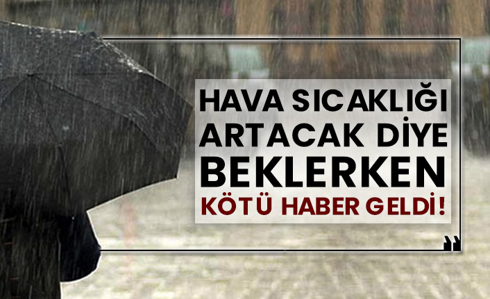 Hava sıcaklığı artacak diye beklerken kötü haber geldi!