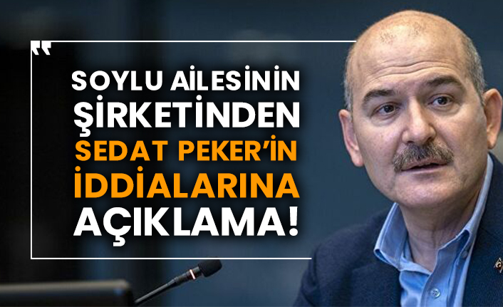 Soylu ailesinin şirketinden Sedat Peker’in iddialarına açıklama