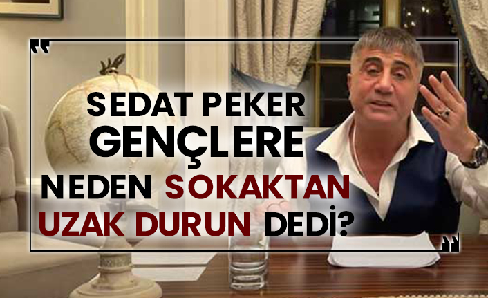 Sedat Peker gençlere neden sokaktan uzak durun dedi?