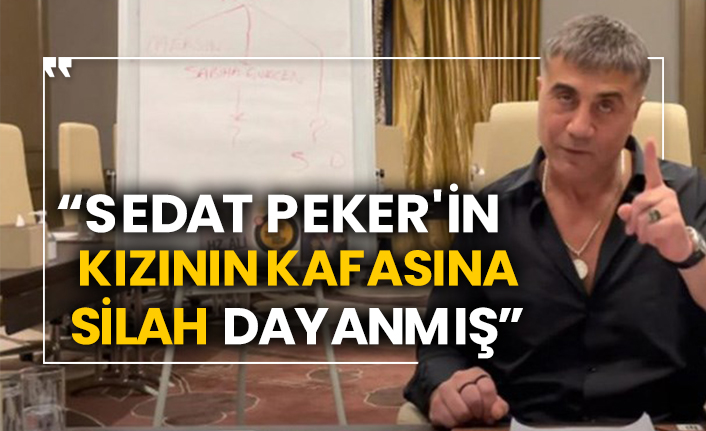 “Sedat Peker'in kızının kafasına silah dayanmış”