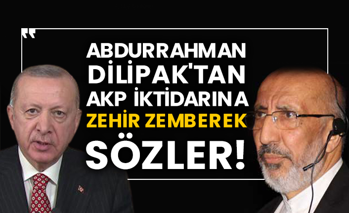 Yeni Akit yazarı Abdurrahman Dilipak'tan AKP iktidarına zehir zemberek sözler!