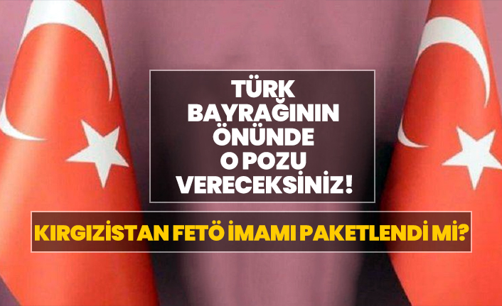Kırgızistan FETÖ imamı paketlendi mi?  Kırgızistan’da FETÖ İmamı Orhan İnandı’ya operasyon mu  yapıldı?