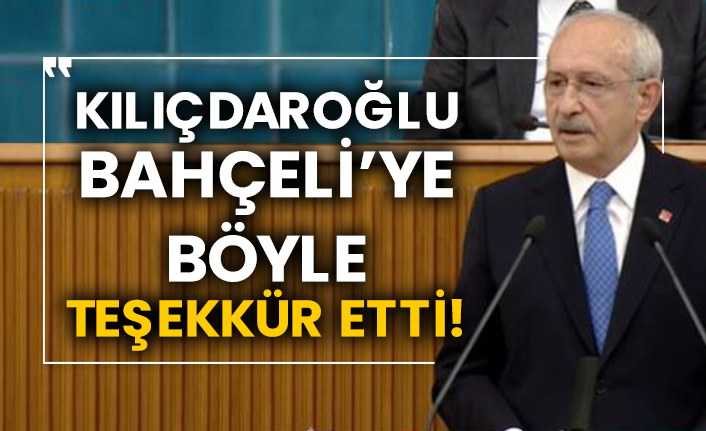 Kılıçdaroğlu Bahçeli’ye böyle teşekkür etti!