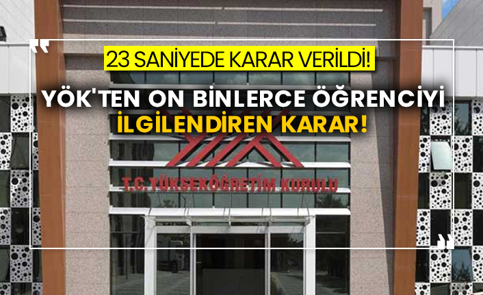 23 saniyede karar verildi! YÖK'ten on binlerce öğrenciyi ilgilendiren karar!