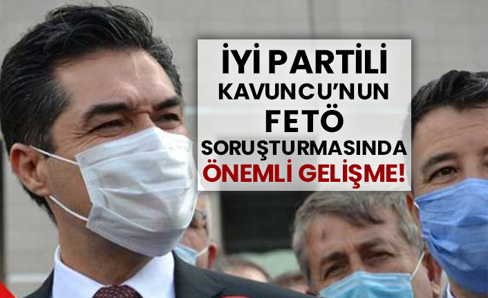 İYİ Partili Buğra Kavuncu’nun FETÖ soruşturmasında önemli gelişme!