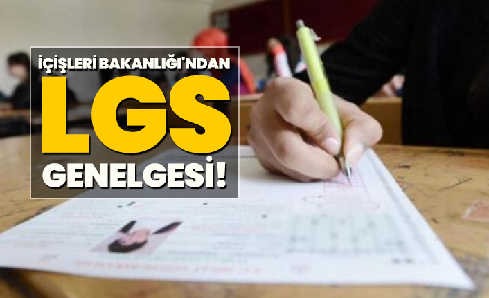 İçişleri Bakanlığı'ndan LGS genelgesi!