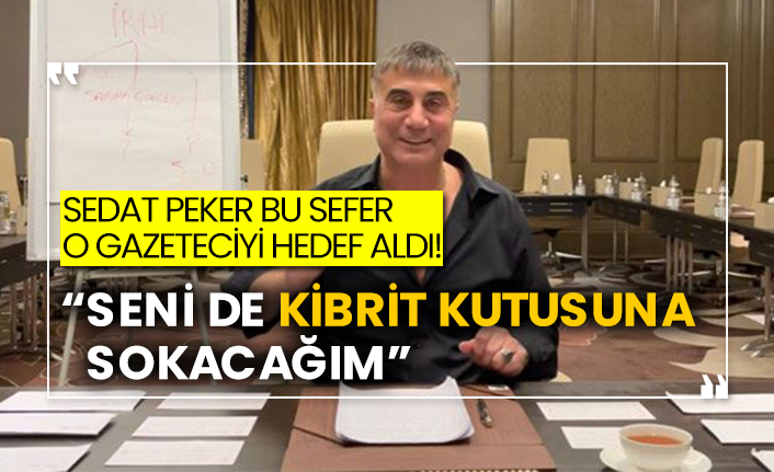 Sedat Peker bu sefer o gazeteciyi hedef aldı!  “Seni de kibrit kutusuna sokacağım”