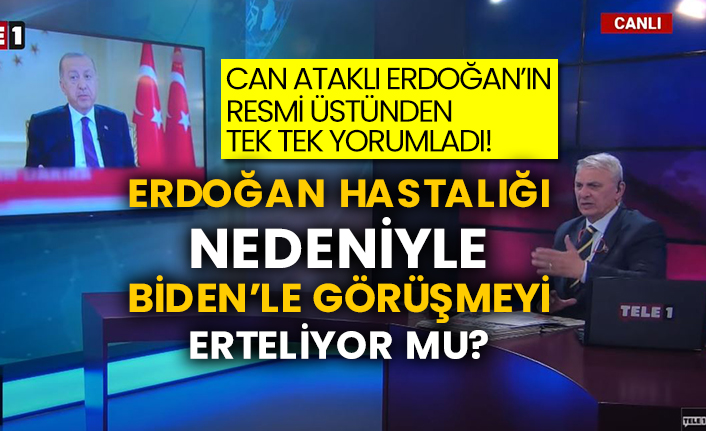 Can Ataklı Erdoğan’ın resmi üstünden tek tek yorumladı! Erdoğan hastalığı nedeniyle Biden’le görüşmeyi erteliyor mu?