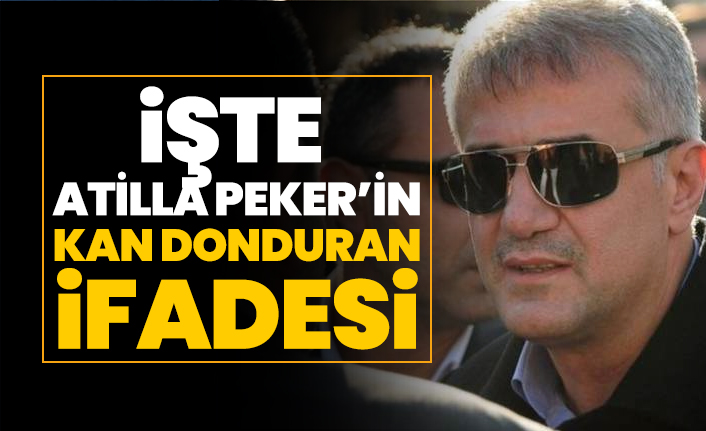 İşte  Atilla Peker’in kan donduran ifadesi