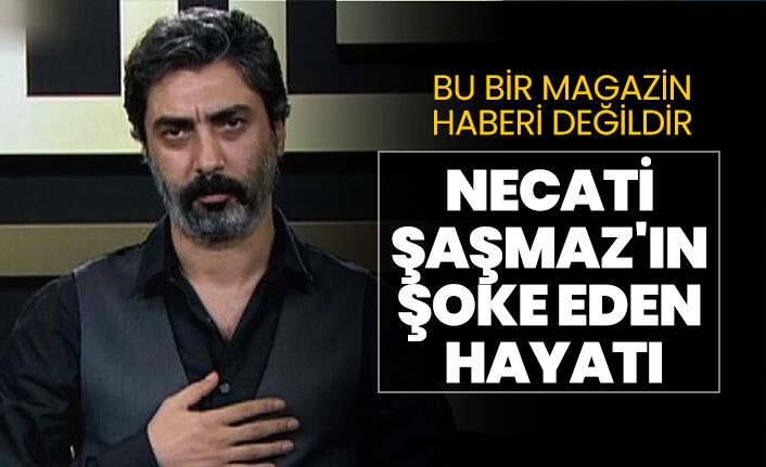 Necati  Şaşmaz'ın  şoke eden  hayatı