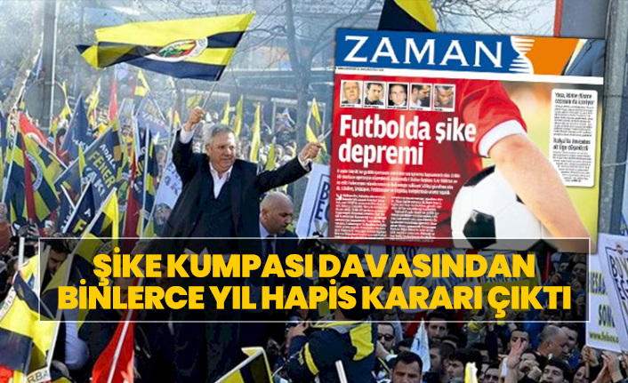 Şike kumpası davasından binlerce yıl hapis kararı çıktı