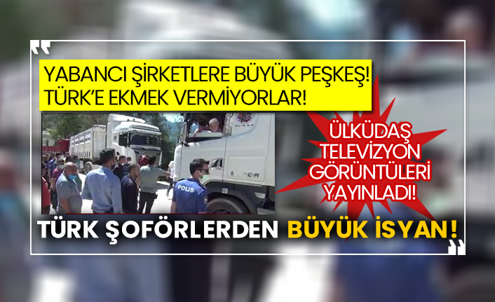 Yabancı şirketlere büyük peşkeş! Türk’e ekmek vermiyorlar! Türk şoförlerden büyük isyan!