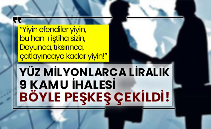 Yüz milyonlarca liralık 9 kamu ihalesi böyle peşkeş çekildi!