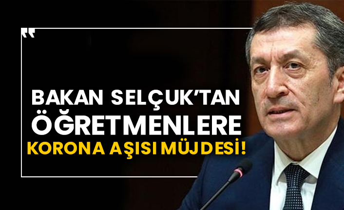 Bakan Selçuk’tan öğretmenlere korona aşısı müjdesi!