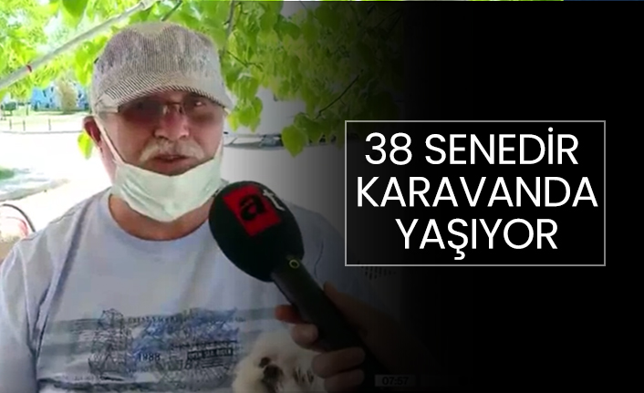 38 senedir karavanda yaşıyor