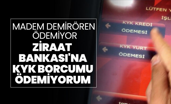 'Madem Demirören ödemiyor Ziraat  Bankası'na  KYK Borcumu  Ödemiyorum'