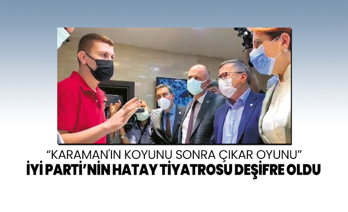 İYİ Parti’nin Hatay tiyatrosu deşifre oldu