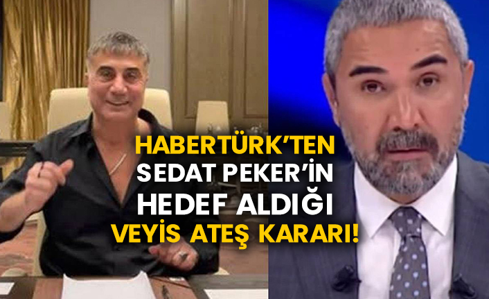 Habertürk’ten Sedat Peker’in hedef aldığı Veyis Ateş kararı!