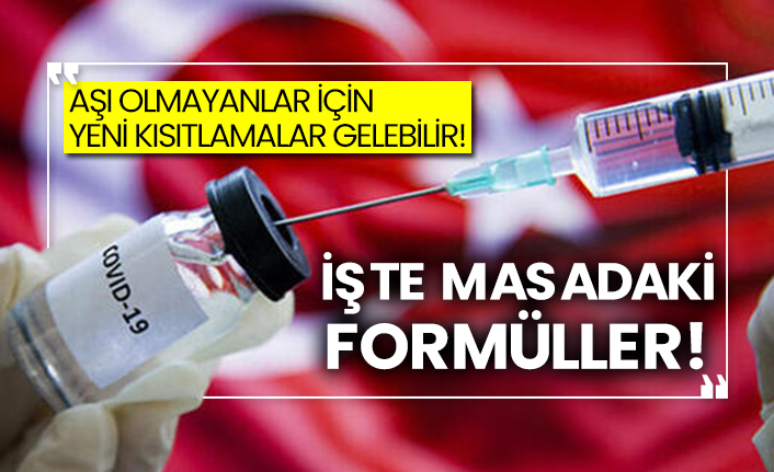 Aşı olmayanlar için yeni kısıtlamalar gelebilir!  İşte masadaki formüller!