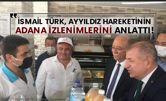 İsmail Türk, Ayyıldız Hareketinin Adana izlenimlerini anlattı!