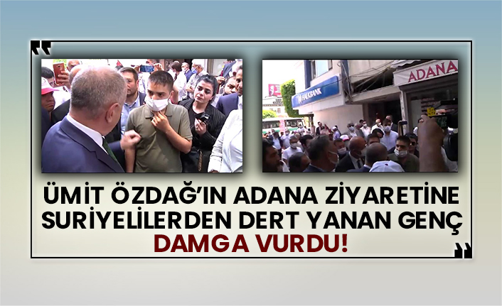 Ümit Özdağ’ın Adana ziyaretine Suriyelilerden dert yanan genç damga vurdu!