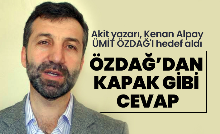 Ümit Özdağ’dan Akit yazarı Kenan Alpay’a kapak gibi cevap