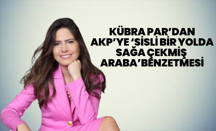 Kübra Par'ın AKP Benzetmesi