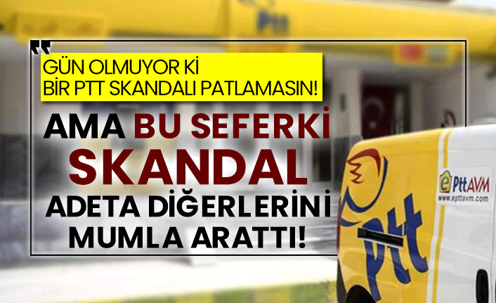 Gün olmuyor ki bir PTT skandalı patlamasın! Ama bu seferki skandal adeta diğerlerini mumla arattı!