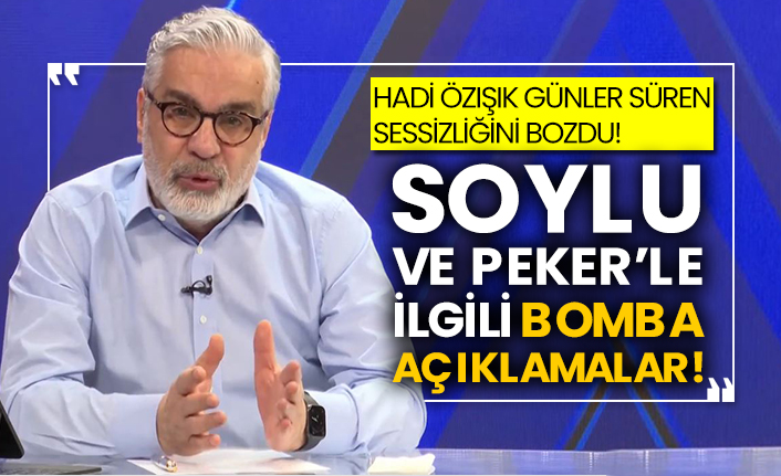 Hadi Özışık günler süren sessizliğini bozdu! Süleyman Soylu ve Sedat Peker’le ilgili bomba açıklamalar!