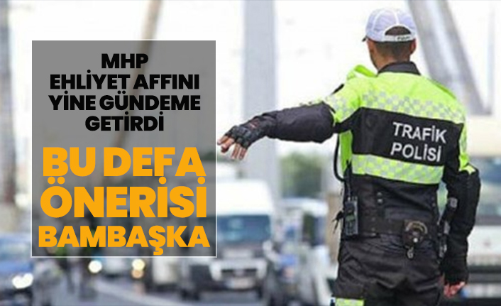 MHP, Ehliyet Affını yine gündeme getirdi! Bu defa önerisi bambaşka